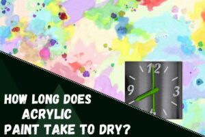 How Long Does Acrylic Paint Take to Dry