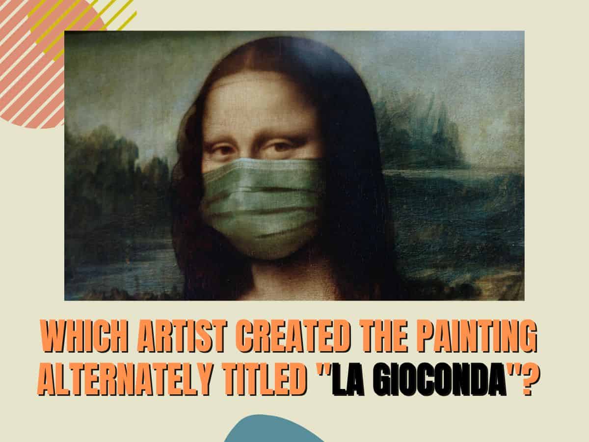 Which Artist Created The Painting Alternately Titled La Gioconda