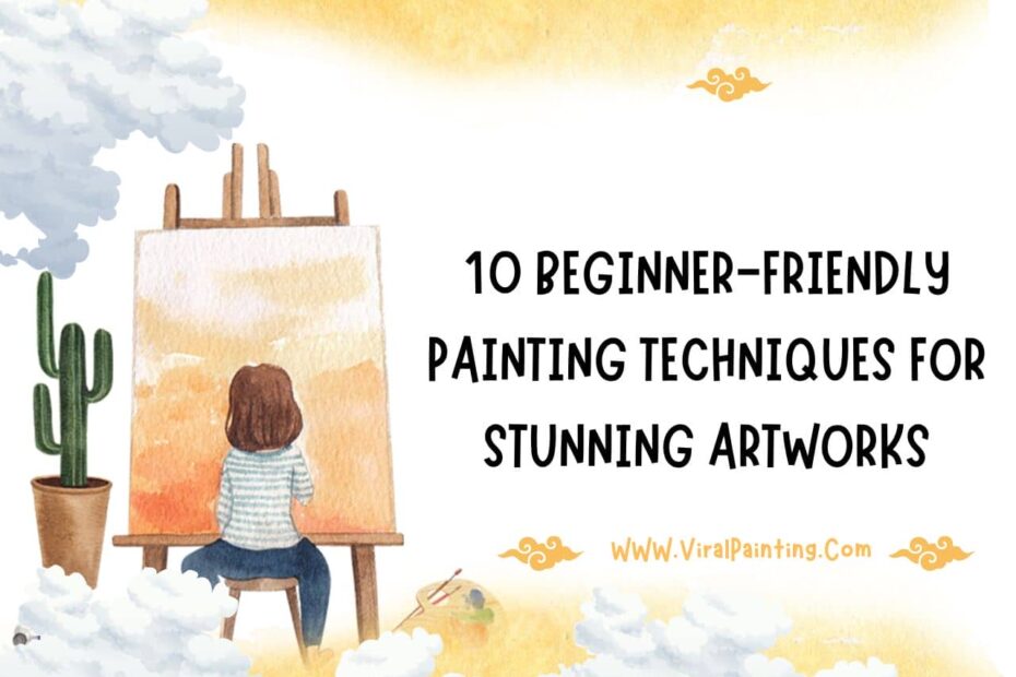 Beginner-Friendly Painting Techniques for Stunning Artworks
