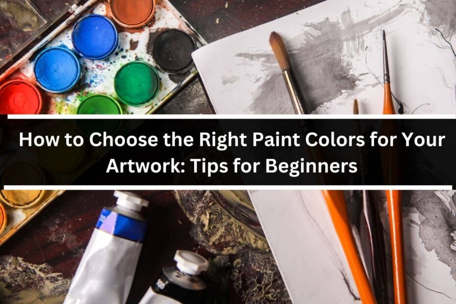 How to Choose the Right Paint Colors for Your Artwork Tips for Beginners