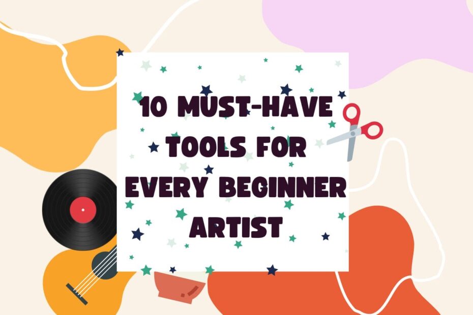 10 Must-Have Tools for Every Beginner Artist
